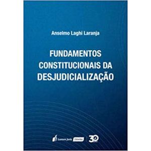 FUNDAMENTOS CONSTITUCIONAIS DESJUDICIALIZACAO