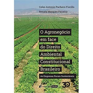 AGRONEGOCIO EM FACE DO DIREITO AMBIENTAL CONSTITUCIONAL BRASILEIRO, O