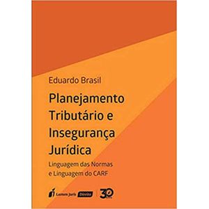 PLANEJAMENTO TRIBUTARIO E INSEGURANCA JURIDICA - LINGUAGEM DAS NORMAS E LINGUAGEM DO CARF