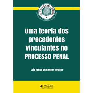 COLECAO CIENCIAS CRIMINAIS - UMA TEORIA DOS PRECEDENTES VINCULANTES NO PROCESSO PENAL