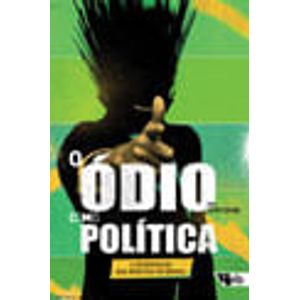 ODIO COMO POLITICA, O - A REINVENCAO DAS DIREITAS NO BRASIL