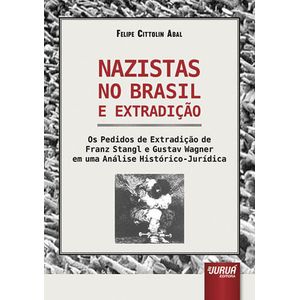 NAZISTAS NO BRASIL E EXTRADICAO - OS PEDIDOS DE EXTRADICAO DE FRANZ STANGL E GUSTAV WAGNER EM UMA ANALISE HISTORICO JURI
