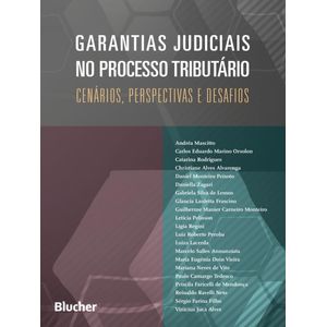 GARANTIAS JUDICIAIS NO PROCESSO TRIBUTARIO - CENARIOS, PERSPECTIVAS E DESAFIOS