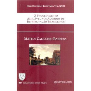 PROCEDIMENTO AMIGAVEL NOS ACORDOS DE BITRIBUTACAO BRASILEIROS, O - SERIE DOUTRINA TRIBUTARIA VOL.XXIII