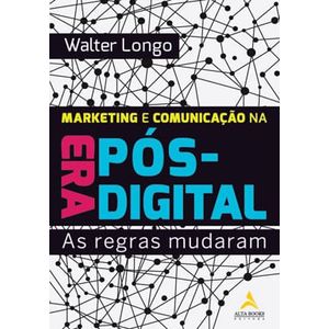 MARKETING E COMUNICACAO NA ERA POS-DIGITAL - AS REGRAS MUDARAM