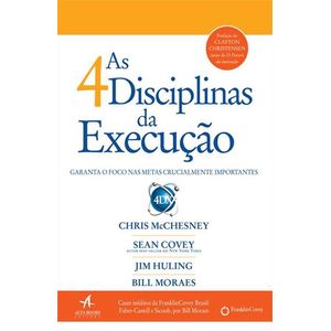 4 DISCIPLINAS DA EXECUCAO, AS - GARANTA O FOCO NAS METAS CRUCIALMENTE IMPORTANTES