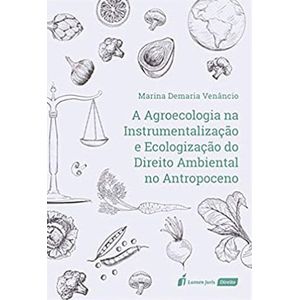 AGROECOLOGIA NA INSTRUMENTALIZACAO E ECOLOGIZACAO DO DIREITO AMBIENTAL NO ANTROPOCENO, A
