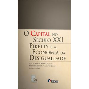 CAPITAL NO SECULO XXI, O - PIKETTY E A ECONOMIA DA DESIGUALDADE