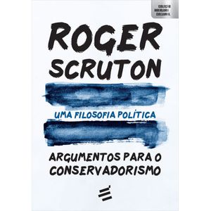 FILOSOFIA POLITICA, UMA - ARGUMENTOS PARA O CONSERVADORISMO