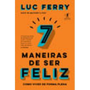 7 MANEIRAS DE SER FELIZ - COMO VIVER DE FORMA PLENA