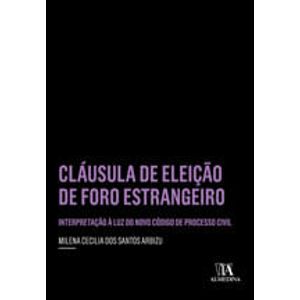 COLECAO INSPER - CLAUSULA DE ELEICAO DE FORO ESTRANGEIRO - INTERPRETACAO A LUZ DO NOVO CODIGO DE PROCESSO CIVIL