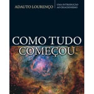 COMO TUDO COMECOU - UMA INTRODUCAO AO CRIACIONISMO