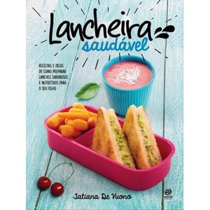 LANCHEIRA SAUDAVEL - RECEITAS E DICAS DE COMO PREPARAR LANCHES SABOROSOS E NUTRITIVOS PARA O SEU FILHO