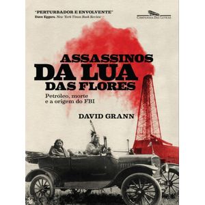 ASSASSINOS DA LUA DAS FLORES - PETROLEO, MORTE E A ORIGEM DO FBI