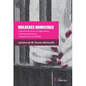 MULHERES HOMICIDAS - CONSUMO DE ALCOOL E DROGAS ILICITAS, SINTOMAS DEPRESSIVOS E ASPECTOS DA SEXUALIDADE