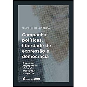 CAMPANHAS POLITICAS, LIBERDADE DE EXPRESSAO E DEMOCRACIA - O CASO DAS PROPAGANDAS ELEITORAIS ANTECIPADA E NEGATIVA