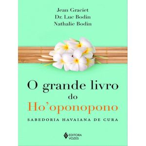 GRANDE LIVRO DO HOOPONOPONO, O - SABEDORIA HAVAIANA DE CURA