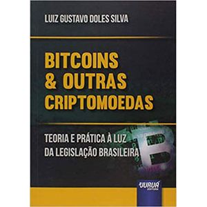BITCOINS E OUTRAS CRIPTOMOEDAS - TEORIA E PRATICA A LUZ DA LEGISLACAO BRASILEIRA