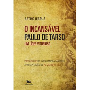 INCANSAVEL PAULO DE TARSO, O - UM LIDER VITORIOSO