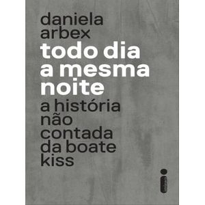 TODO DIA A MESMA NOITE - A HISTORIA NAO CONTADA DA BOATE KISS