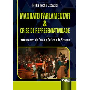 MANDATO PARLAMENTAR E CRISE DE REPRESENTATIVIDADE - INSTRUMENTOS DE PERDA E REFORMA DO SISTEMA