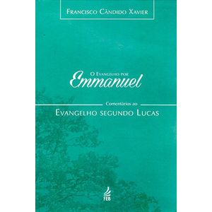EVANGELHO POR EMMANUEL, O - COMENTARIOS AO EVANGELHO SEGUNDO LUCAS