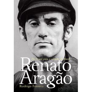 RENATO ARAGAO - DO CEARA PARA O CORACAO DO BRASIL