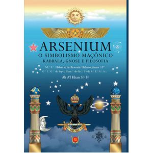 ARSENIUM - O SIMBOLISMO MACONICO, KABBALA, GNOSE E FILOSOFIA