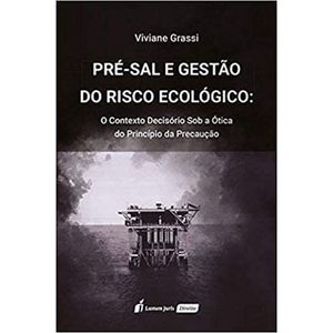 PRE-SAL E GESTAO DO RISCO ECOLOGICO - O CONTEXTO DECISORIO SOB A OTICA DO PRINCIPIO DA PRECAUCAO