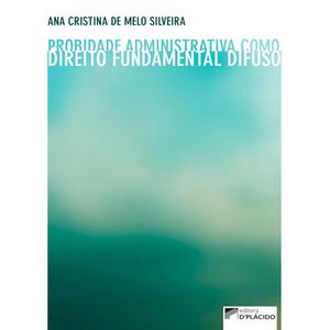 PROBIDADE ADMINISTRATIVA COMO DIREITO FUNDAMENTAL DIFUSO