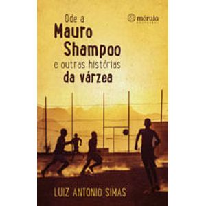 ODE A MAURO SHAMPOO E OUTRAS HISTORIAS DA VARZEA