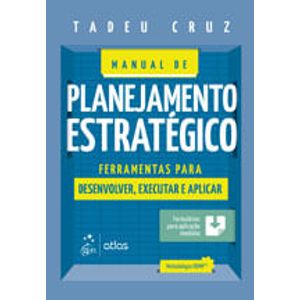 MANUAL DE PLANEJAMENTO ESTRATEGICO - FERRAMENTAS PARA DESENVOLVER EXECUTAR E APLICAR