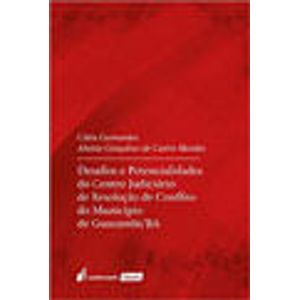 DESAFIOS E POTENCIALIDADES DO CENTRO JUDICIARIO DE RESOLUCAO DE CONFLITO DO MUNICIPIO DE GUANAMBI/BA