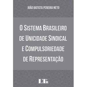 SISTEMA BRASILEIRO DE UNICIDADE SINDICAL E COMPULSORIEDADE DE REPRESENTACAO, O