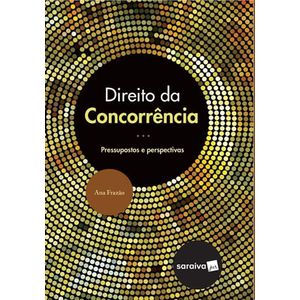 DIREITO DA CONCORRENCIA - PRESSUPOSTOS E PERSPECTIVAS