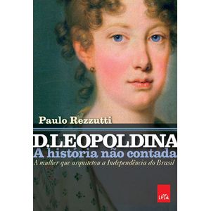D. LEOPOLDINA - A HISTORIA NAO CONTADA