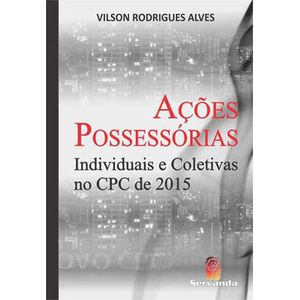 ACOES POSSESSORIAS - INDIVIDUAIS E COLETIVAS NO CPC DE 2015