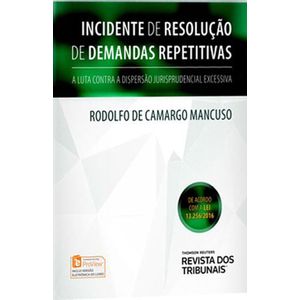 INCIDENTES DE RESOLUCAO DE DEMANDA REPETITIVA - A LUTA CONTRA A DISPERSAO JURISPRUDENCIAL EXCESSIVA