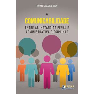 COMUNICABILIDADE ENTRE AS INSTANCIAS PENAL E ADMINISTRATIVA DISCIPLINAR, A