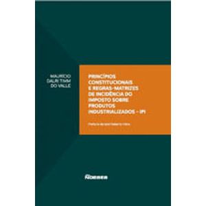 PRINCIPIOS CONSTITUCIONAIS E REGRAS MATRIZES DE INCIDENCIA DO IMPOSTO SOBRE PRODUTOS INDUSTRIALIZADOS - IPI