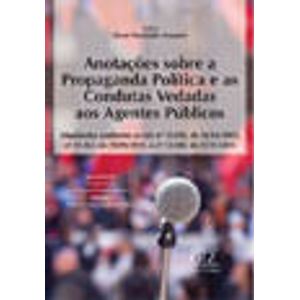 ANOTACOES SOBRE A PROPAGANDA POLITICA E AS CONDUTAS VEDADAS AOS AGENTES PUBLICOS