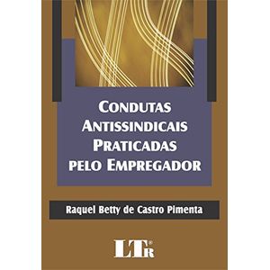 CONDUTAS ANTISSINDICAIS PRATICADAS PELO EMPREGADOR
