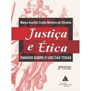 JUSTICA E ETICA - ENSAIOS SOBRE O USO DAS TOGAS
