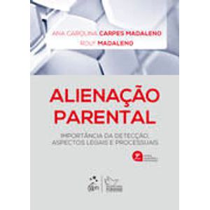 ALIENACAO PARENTAL - IMPORTANCIA DA DETECCAO ASPECTOS LEGAIS E PROCESSUAIS