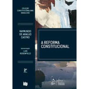 COLECAO CONSTITUCIONALISMO BRASILEIRO - A REFORMA CONSTITUCIONAL