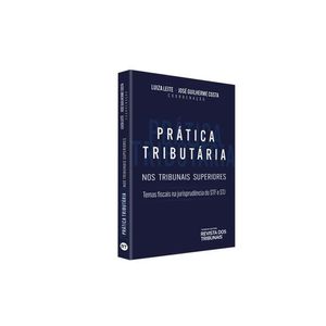 PRATICA TRIBUTARIA NOS TRIBUNAIS SUPERIORES - TESES STF E STJ