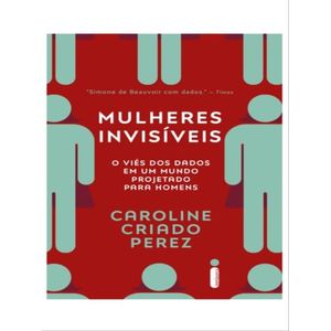 MULHERES INVISIVEIS - O VIES DOS DADOS EM UM MUNDO PROJETADO PARA HOMENS