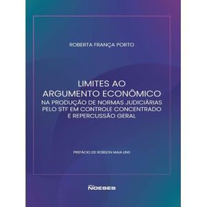 LIMITES AO ARGUMENTO ECONOMICO NA PRODUCAO DE NORMAS JUDICIARIAS PELO STF EM CONTROLE CONCENTRADO E REPERCUSSAO GERAL