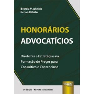 HONORARIOS ADVOCATICIOS - DIRETRIZES E ESTRATEGIAS NA FORMACAO DE PRECOS PARA CONSULTIVO E CONTENCIOSO
