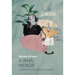 IRMA MENOR, A - UM RETRATO DE SILVINA OCAMPO